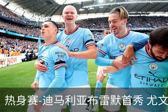 热身赛-迪马利亚布雷默首秀 尤文两小将进球2-0胜